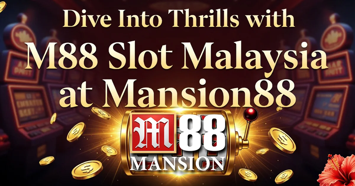 Dive Into Thrills with M88 Slot Malaysia at Mansion88